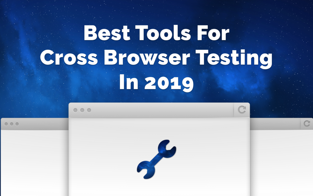 The Best Free and Paid Tools for Cross-Browser Testing in 2019