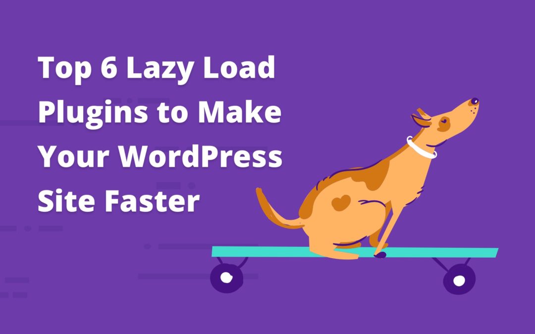 Top 6 Lazy Load Plugins to Make Your WordPress Site Faster