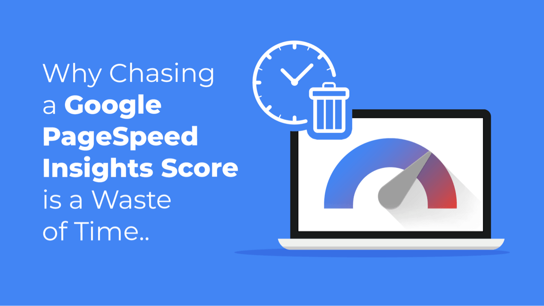 Why Chasing a Google PageSpeed Insights Score is a Waste of Time