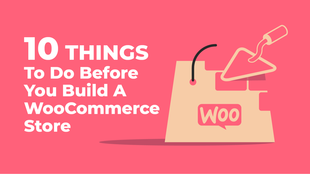 Ten Things to Do Before You Build a WooCommerce Store