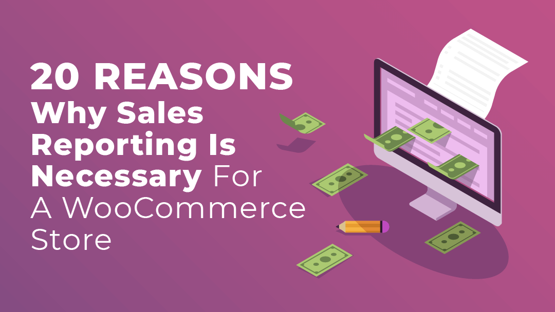 20 Reasons Why Sales Reporting is Necessary for a WooCommerce Store