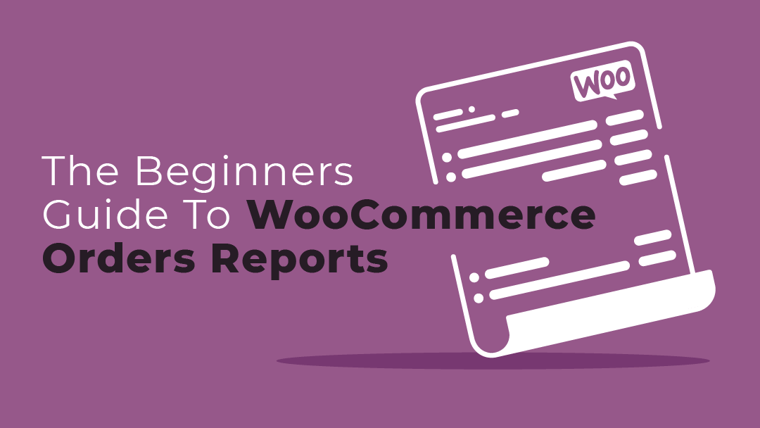 The Beginners Guide to WooCommerce Orders Reports