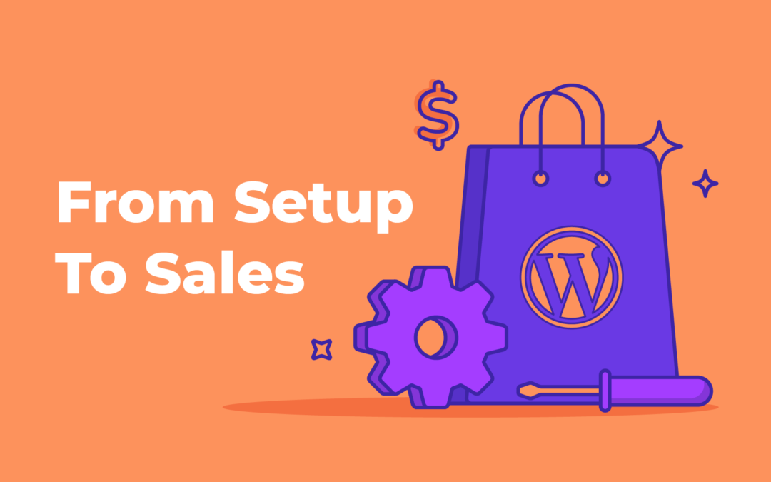 From Setup to Sales: Navigating WordPress eCommerce